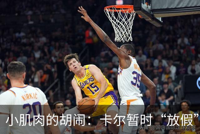 小肌肉的胡闹：卡尔暂时“放假”，阿德耶米火速顶替